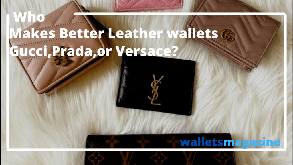 Who Makes Better Leather Wallets; Gucci, Prada, or Versace