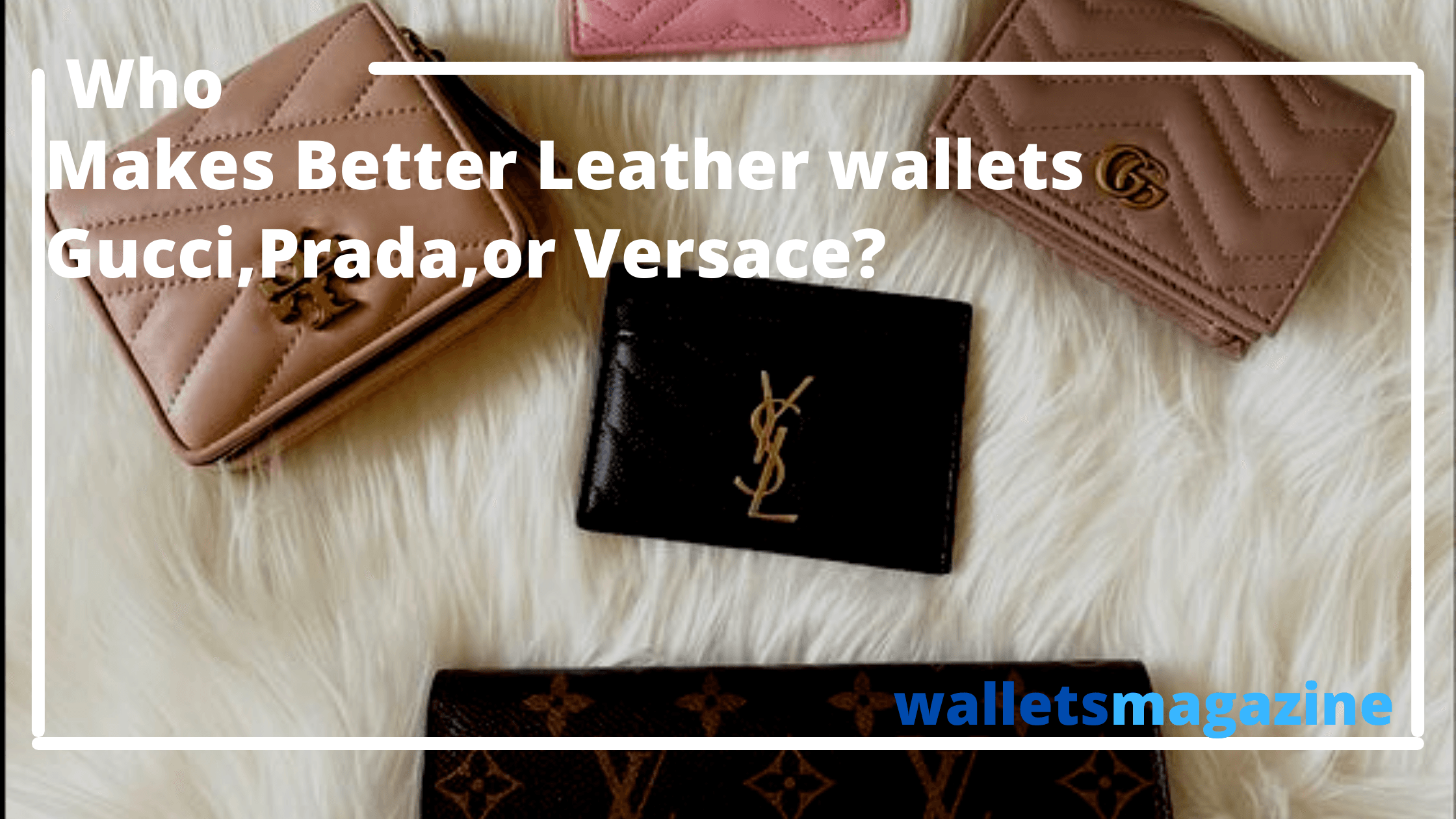 Who Makes Better Leather Wallets; Gucci, Prada, or Versace
